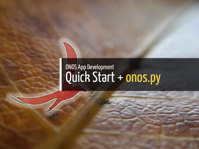 ONOS App Development
Quick Start + onos.py
34 / 63
