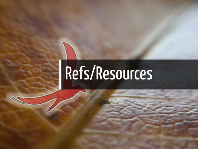 Refs/Resources
61 / 63
