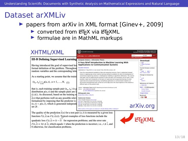 Understanding Scientiﬁc Documents with Synthetic Analysis on Mathematical Expressions and Natural Language
Dataset arXMLiv
papers from arXiv in XML format [Ginev+, 2009]
converted from L
ATEX via L
ATEXML
formulae are in MathML markups
L
A
TEXML
XHTML/XML
arXiv.org
13 / 18

