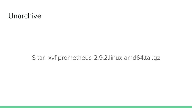 Unarchive
$ tar -xvf prometheus-2.9.2.linux-amd64.tar.gz
