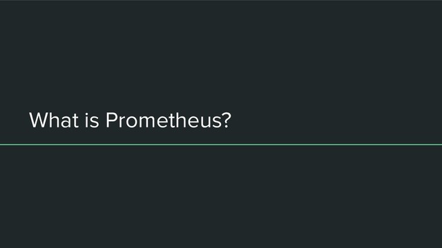 What is Prometheus?

