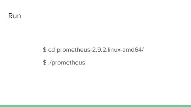 Run
$ cd prometheus-2.9.2.linux-amd64/
$ ./prometheus
