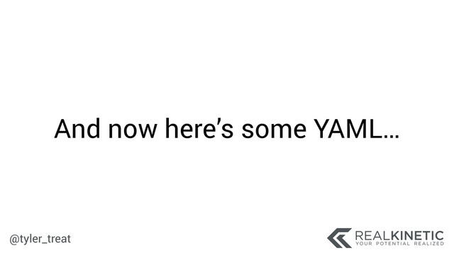 @tyler_treat
And now here’s some YAML…
