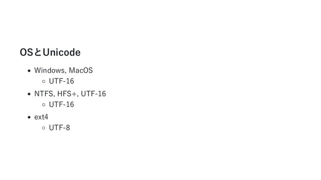 OSとUnicode
Windows, MacOS
UTF-16
NTFS, HFS+, UTF-16
UTF-16
ext4
UTF-8
