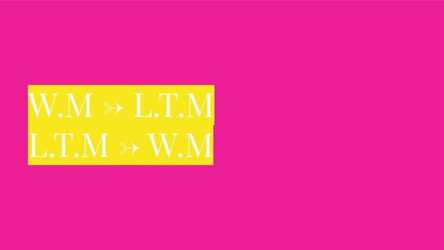 W.M → L.T.M
L.T.M → W.M
