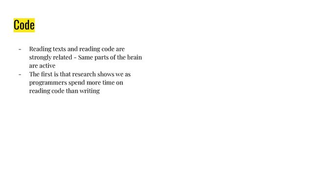 Code
- Reading texts and reading code are
strongly related - Same parts of the brain
are active
- The ﬁrst is that research shows we as
programmers spend more time on
reading code than writing
