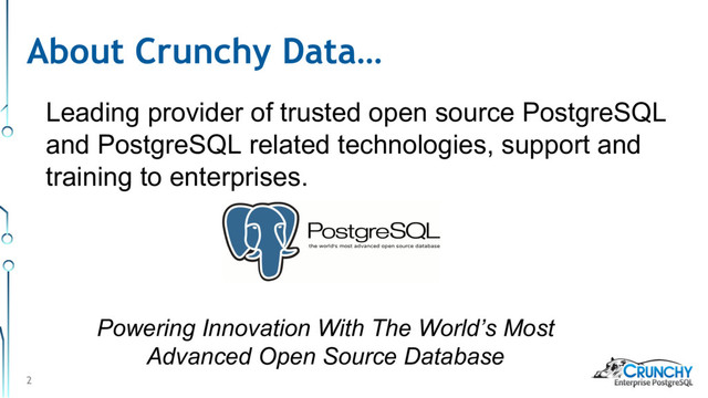 About Crunchy Data…
Leading provider of trusted open source PostgreSQL
and PostgreSQL related technologies, support and
training to enterprises.
2
Powering Innovation With The World’s Most
Advanced Open Source Database
