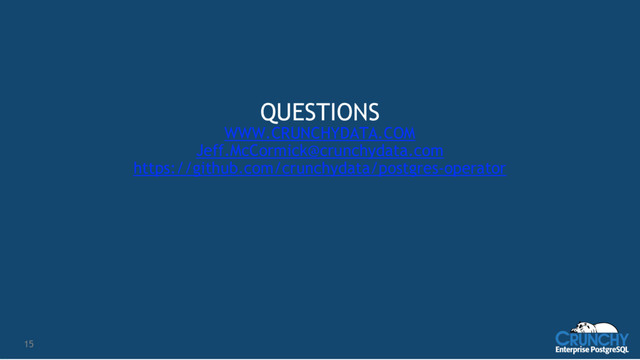 15
QUESTIONS
WWW.CRUNCHYDATA.COM
Jeff.McCormick@crunchydata.com
https://github.com/crunchydata/postgres-operator
