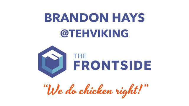 BRANDON HAYS
@TEHVIKING
“We do chicken right!”
