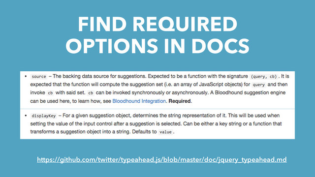 FIND REQUIRED
OPTIONS IN DOCS
https://github.com/twitter/typeahead.js/blob/master/doc/jquery_typeahead.md
