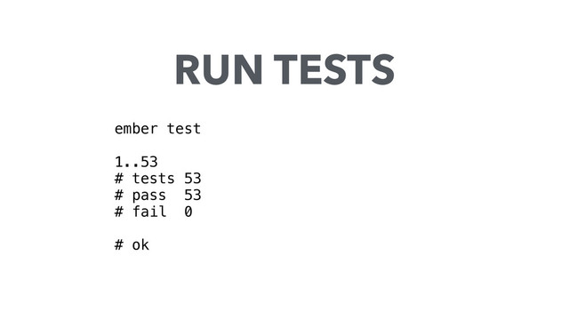ember test
1..53
# tests 53
# pass 53
# fail 0
# ok
RUN TESTS
