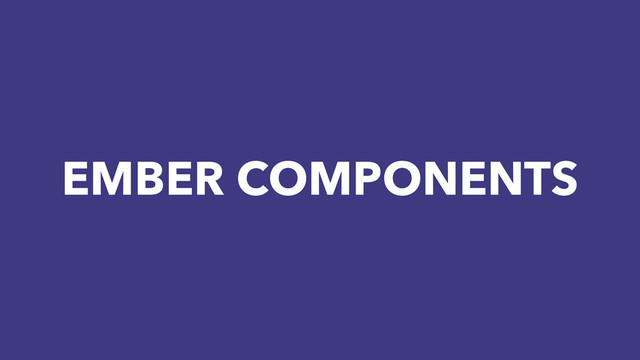 EMBER COMPONENTS
