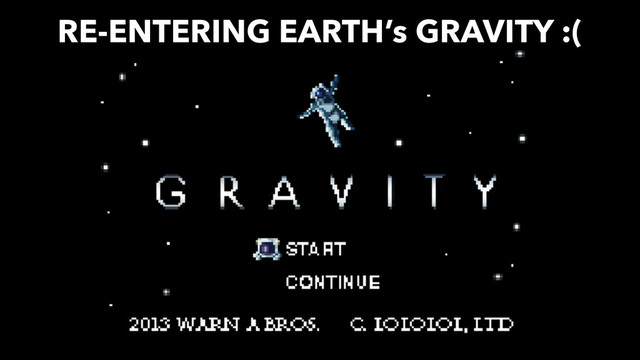 RE-ENTERING EARTH’s GRAVITY :(
