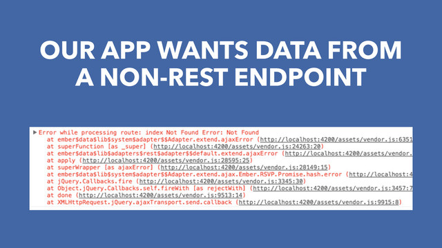 OUR APP WANTS DATA FROM
A NON-REST ENDPOINT
