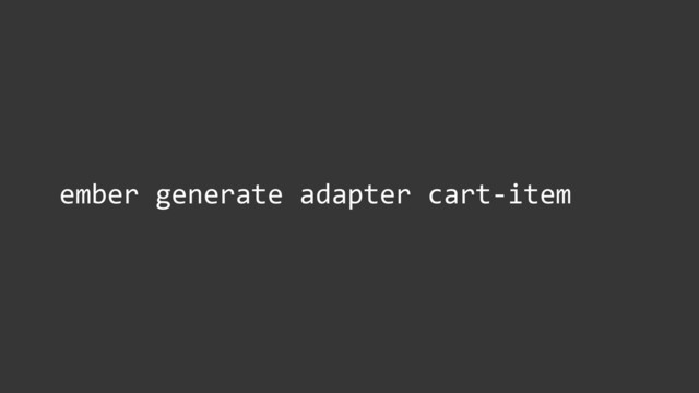 ember	  generate	  adapter	  cart-­‐item
