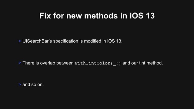Fix for new methods in iOS 13
> There is overlap between withTintColor(_:) and our tint method.
> and so on.
> UISearchBar’s specification is modified in iOS 13.
