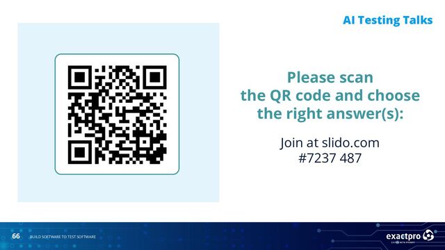 66 BUILD SOFTWARE TO TEST SOFTWARE
AI Testing Talks
Please scan
the QR code and choose
the right answer(s):
Join at slido.com
#7237 487
