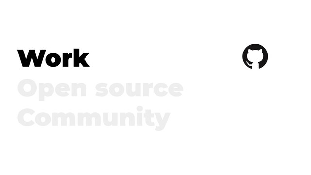 Work
Open source
Community
