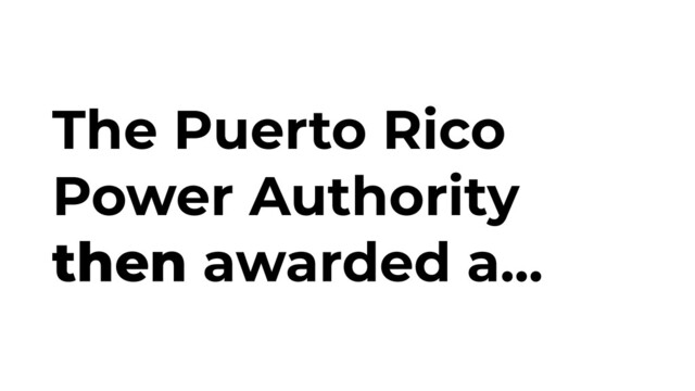 The Puerto Rico
Power Authority
then awarded a...
