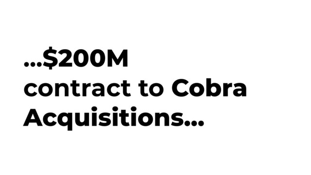 ...$200M
contract to Cobra
Acquisitions...
