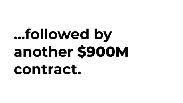 ...followed by
another $900M
contract.
