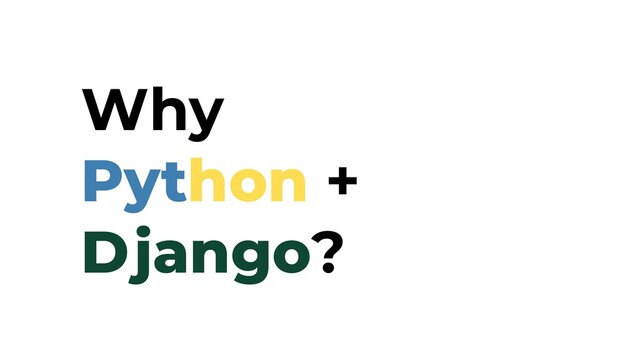 Why
Python +
Django?
