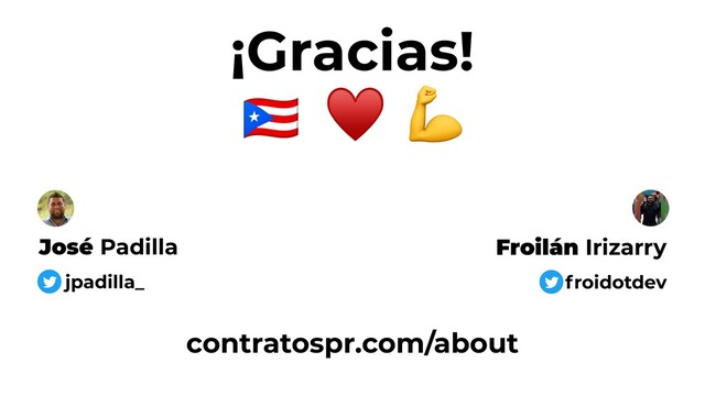 ¡Gracias!
José Padilla
jpadilla_
Froilán Irizarry
froidotdev
contratospr.com/about
