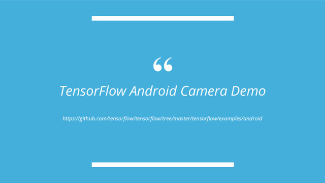 “
TensorFlow Android Camera Demo
https://github.com/tensorflow/tensorflow/tree/master/tensorflow/examples/android
