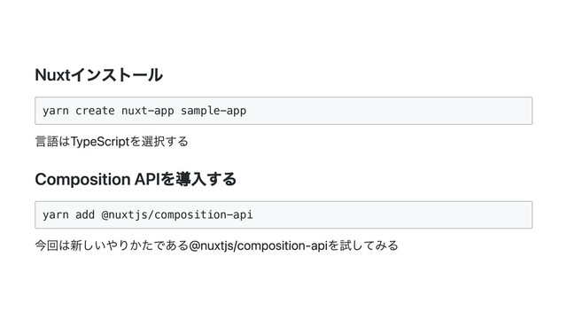 Nuxtインストール
yarn create nuxt-app sample-app

言語はTypeScriptを選択する
Composition APIを導入する
yarn add @nuxtjs/composition-api

今回は新しいやりかたである@nuxtjs/composition-apiを試してみる
