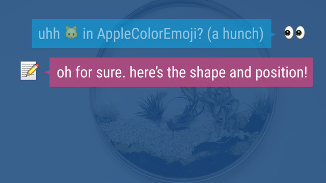 
uhh  in AppleColorEmoji? (a hunch)
 oh for sure. here’s the shape and position!
