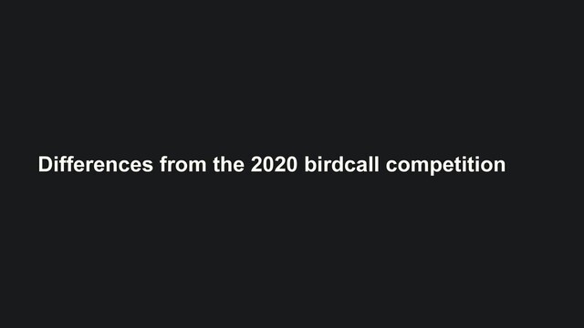 Differences from the 2020 birdcall competition
