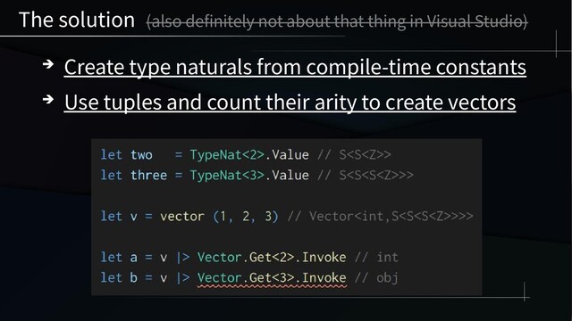 The solution (also definitely not about that thing in Visual Studio)
➔ Create type naturals from compile-time constants
➔ Use tuples and count their arity to create vectors
