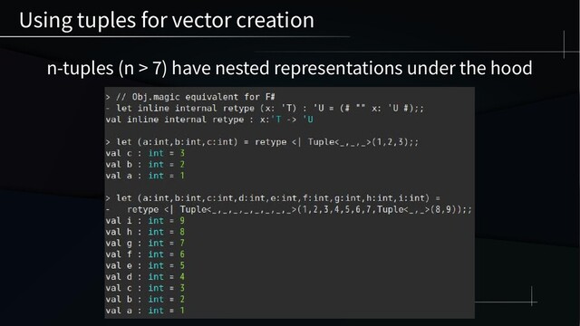 n-tuples (n > 7) have nested representations under the hood
Using tuples for vector creation
