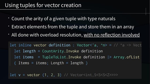 • Count the arity of a given tuple with type naturals
• Extract elements from the tuple and store them in an array
• All done with overload resolution, with no reflection involved
Using tuples for vector creation
