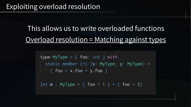 This allows us to write overloaded functions
Overload resolution = Matching against types
Exploiting overload resolution
