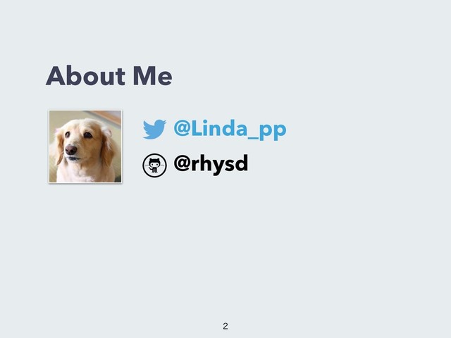 About Me
@Linda_pp
@rhysd


