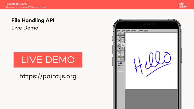 https://paint.js.org
LIVE DEMO
Live Demo
Fugu Update 2022
These are the new PWA interfaces
File Handling API
