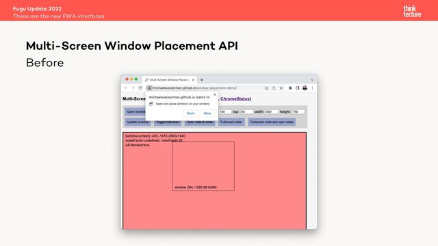 Before
Fugu Update 2022
These are the new PWA interfaces
Multi-Screen Window Placement API
