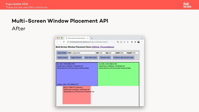 After
Fugu Update 2022
These are the new PWA interfaces
Multi-Screen Window Placement API
