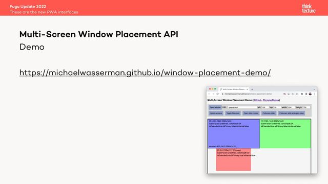 Demo
https://michaelwasserman.github.io/window-placement-demo/
Fugu Update 2022
These are the new PWA interfaces
Multi-Screen Window Placement API
