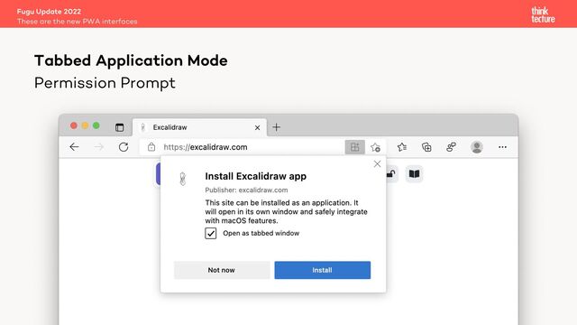 Permission Prompt
Fugu Update 2022
These are the new PWA interfaces
Tabbed Application Mode
