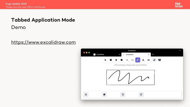 Demo
https://www.excalidraw.com
Fugu Update 2022
These are the new PWA interfaces
Tabbed Application Mode
