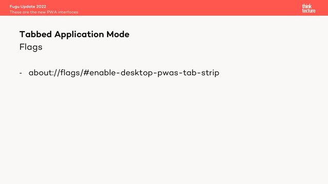 Flags
- about://flags/#enable-desktop-pwas-tab-strip
Fugu Update 2022
These are the new PWA interfaces
Tabbed Application Mode
