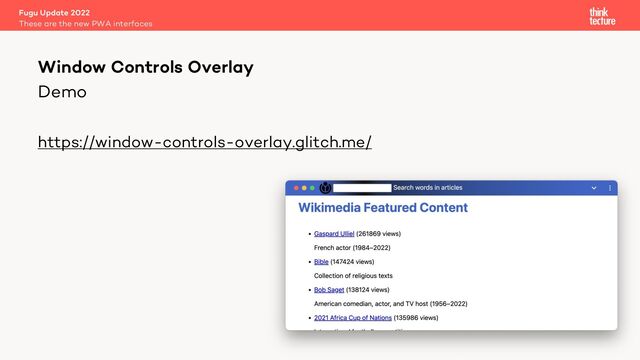 Demo
https://window-controls-overlay.glitch.me/
Fugu Update 2022
These are the new PWA interfaces
Window Controls Overlay
