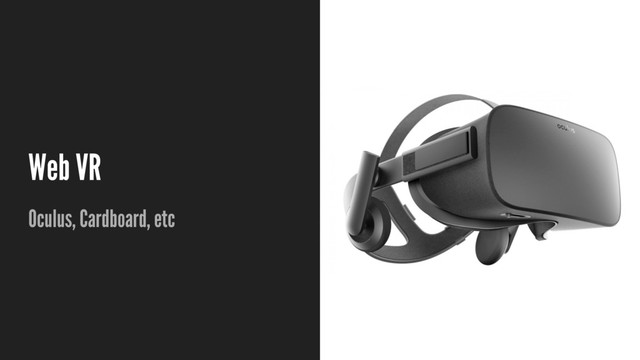 Web VR
Oculus, Cardboard, etc

