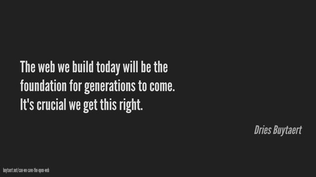 The web we build today will be the
foundation for generations to come.
It's crucial we get this right.
buytaert.net/can-we-save-the-open-web
Dries Buytaert
