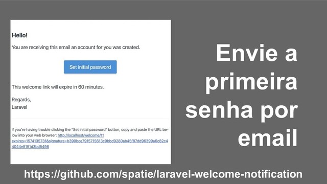 Envie a
primeira
senha por
email
https://github.com/spatie/laravel-welcome-notification

