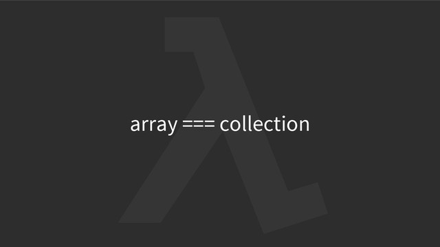 array === collection
