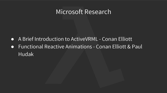 Microsoft Research
● A Brief Introduction to ActiveVRML - Conan Elliott
● Functional Reactive Animations - Conan Elliott & Paul
Hudak

