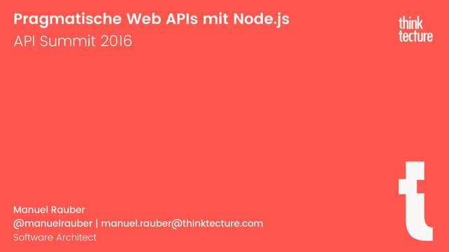 Pragmatische Web APIs mit Node.js
API Summit 2016
Manuel Rauber
@manuelrauber | manuel.rauber@thinktecture.com
Software Architect
